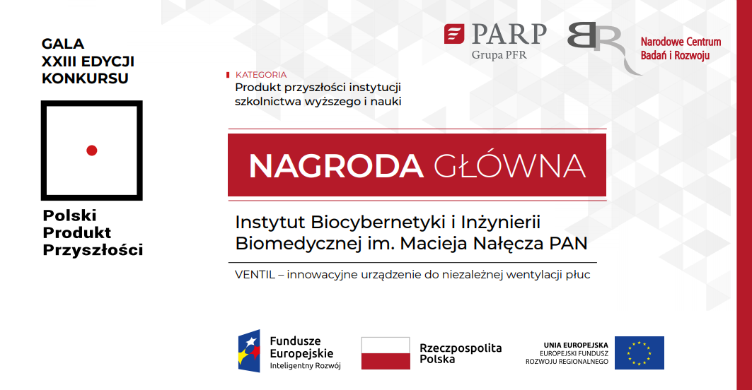 Nagroda główna w kategorii Produkt Przyszłości Instytucji Szkolnictwa Wyższego i Nauki dla Instytutu Biocybernetyki i Inżynierii Biomedycznej im. Macieja Nałęcza PAN za VENTIL - innowacyjne urządzenie do niezależnej wentylacji płuc.