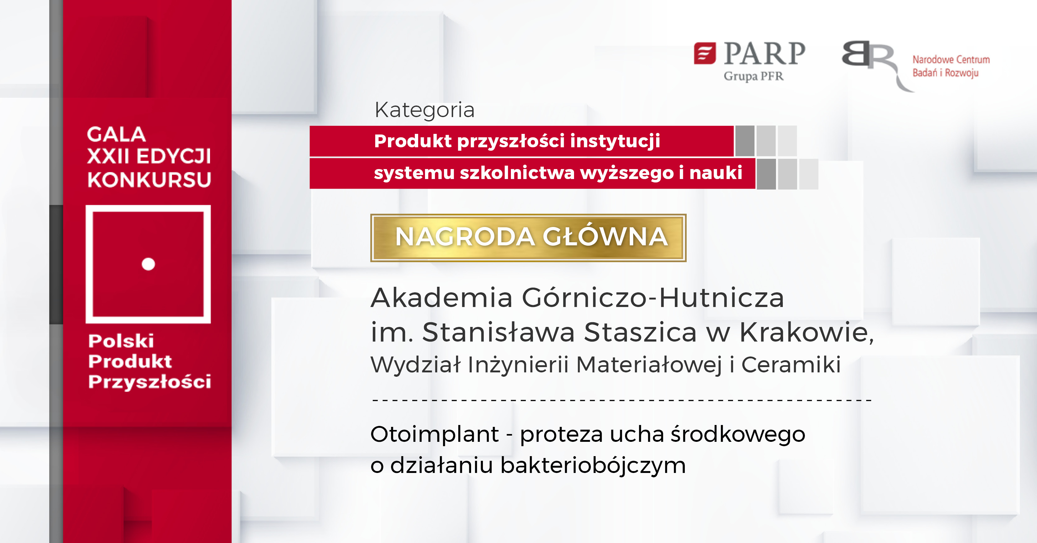 Nagroda główna w kategorii Produkt przyszłości instytucji systemu szkolnictwa wyższego i nauki dla Akademii Górniczo-Hutniczej im. Stanisława Staszica w Krakowie - Wydział Inżynierii Materiałowej i Ceramiki za Otoimplant - proteza ucha środkowego o działaniu bakteriobójczym